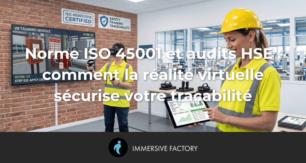 Norme ISO 45001 et audits HSE : comment la réalité virtuelle sécurise votre traçabilité