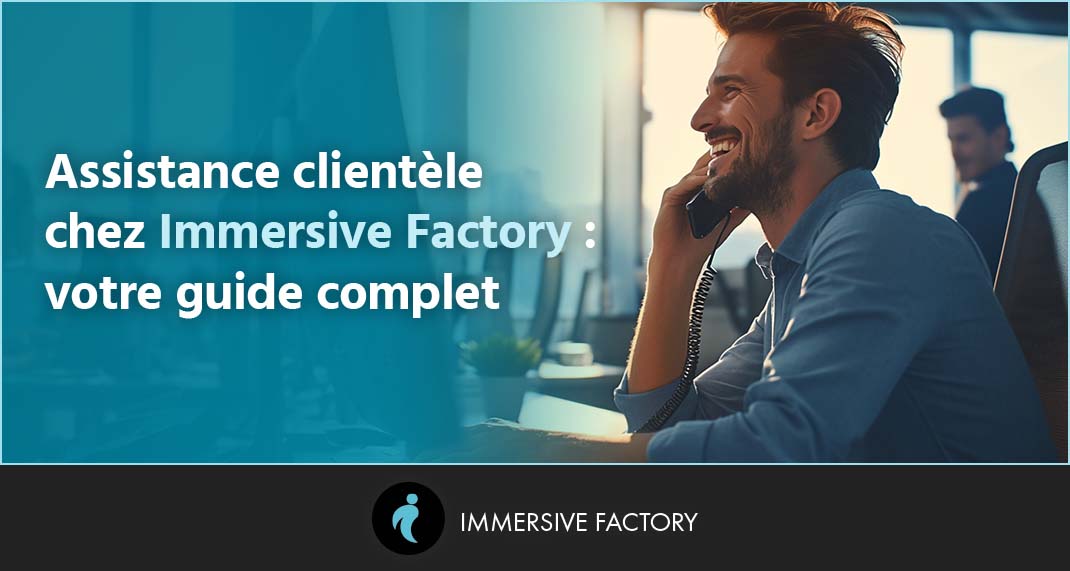Assistance Clientèle chez Immersive Factory : Votre Guide Complet