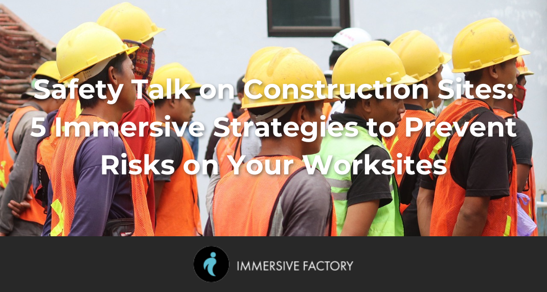 Safety Talk on Construction Sites: 5 Immersive Strategies to Prevent Risks on Your Sites