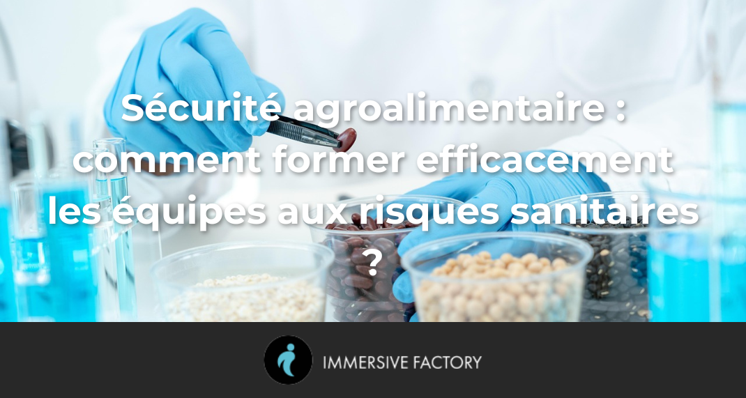Sécurité agroalimentaire : comment former efficacement les équipes aux risques sanitaires ?